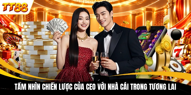 tam nhin chien luoc cua ceo voi nha cai trong tuong lai Tầm nhìn chiến lược của CEO với nhà cái trong tương lai