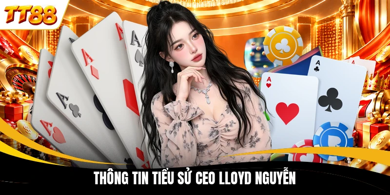 thong tin tieu su ceo lloyd nguyen Thông tin tiểu sử CEO Lloyd Nguyễn