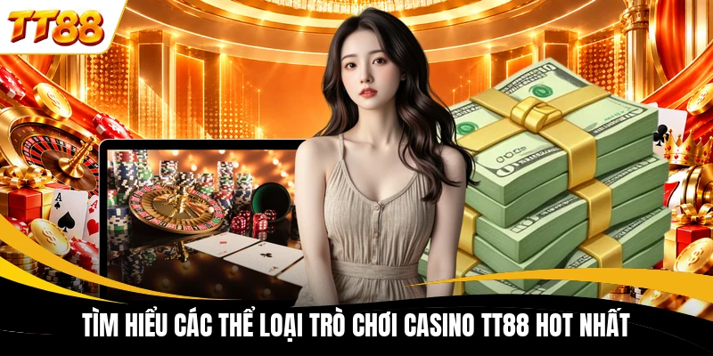 tim hieu cac the loai tro choi casino tt88 hot nhat Tìm hiểu các thể loại trò chơi Casino TT88 hot nhất
