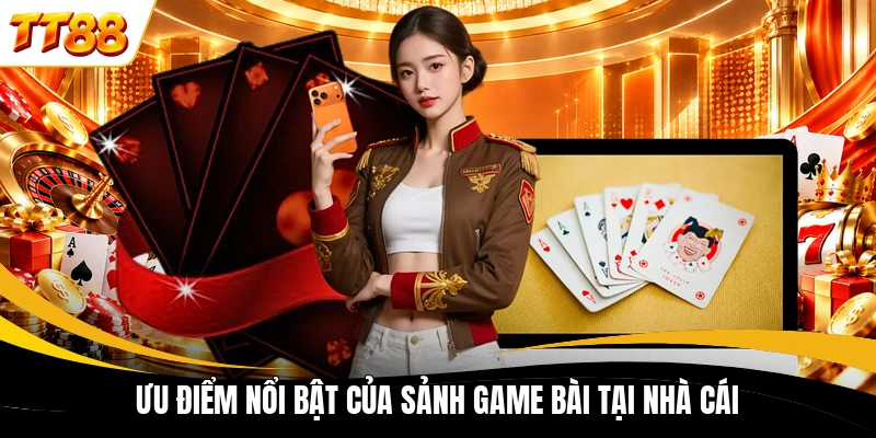 uu diem noi bat cua sanh game bai tai nha cai Ưu điểm nổi bật của sảnh game bài tại nhà cái